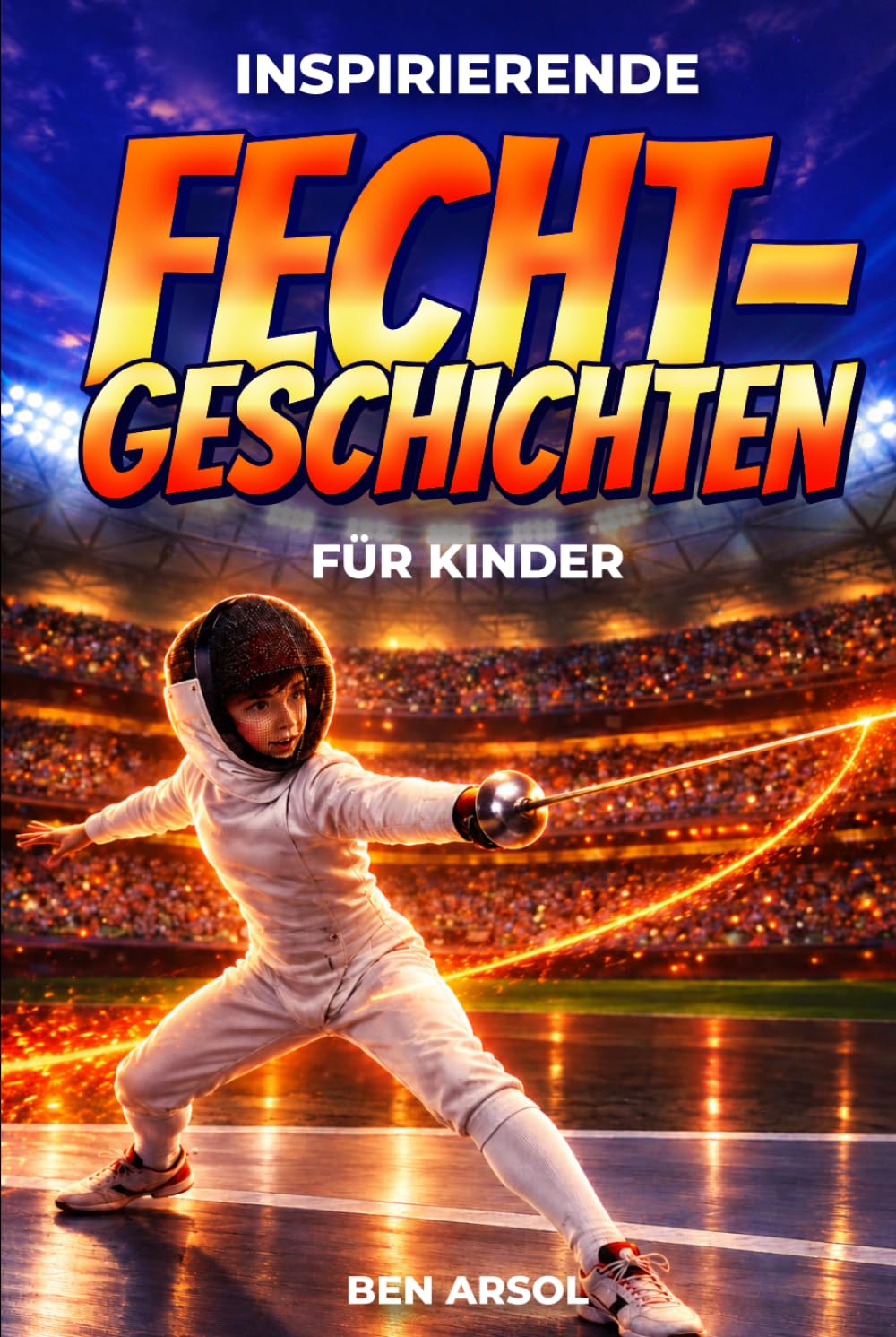 Inspirierende Fechtgeschichten für Kinder: 15 inspirierende wahre Fechtgeschichten für junge Leser mit Lektionen in Mut, Entschlossenheit,... und niemals aufgeben (German Edition) baixar o livro de graça
