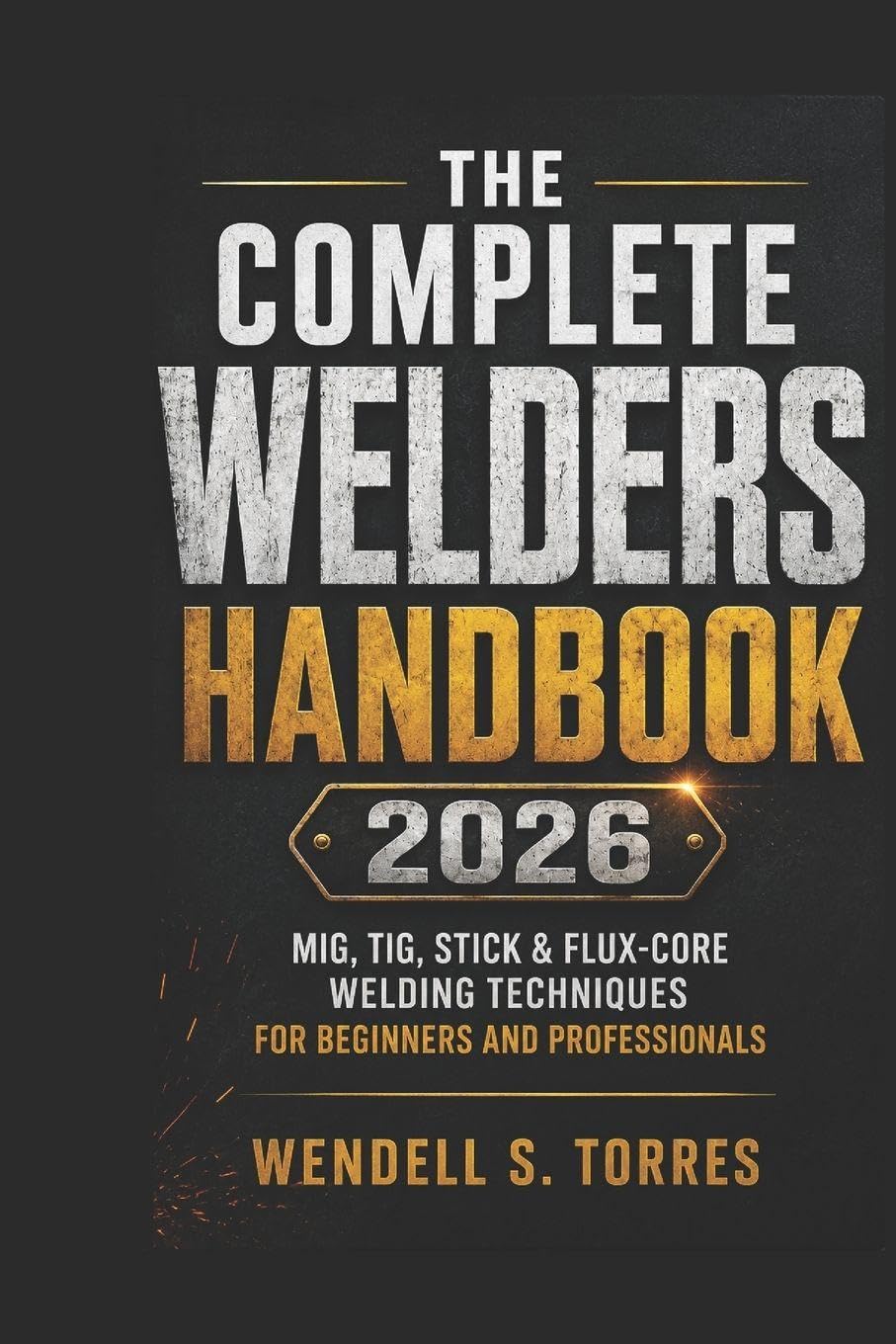 capítulo por capítulo baixar The Complete Welders Handbook 2026: MIG, TIG, Stick & Flux-Core Welding Techniques for Beginners and Professionals