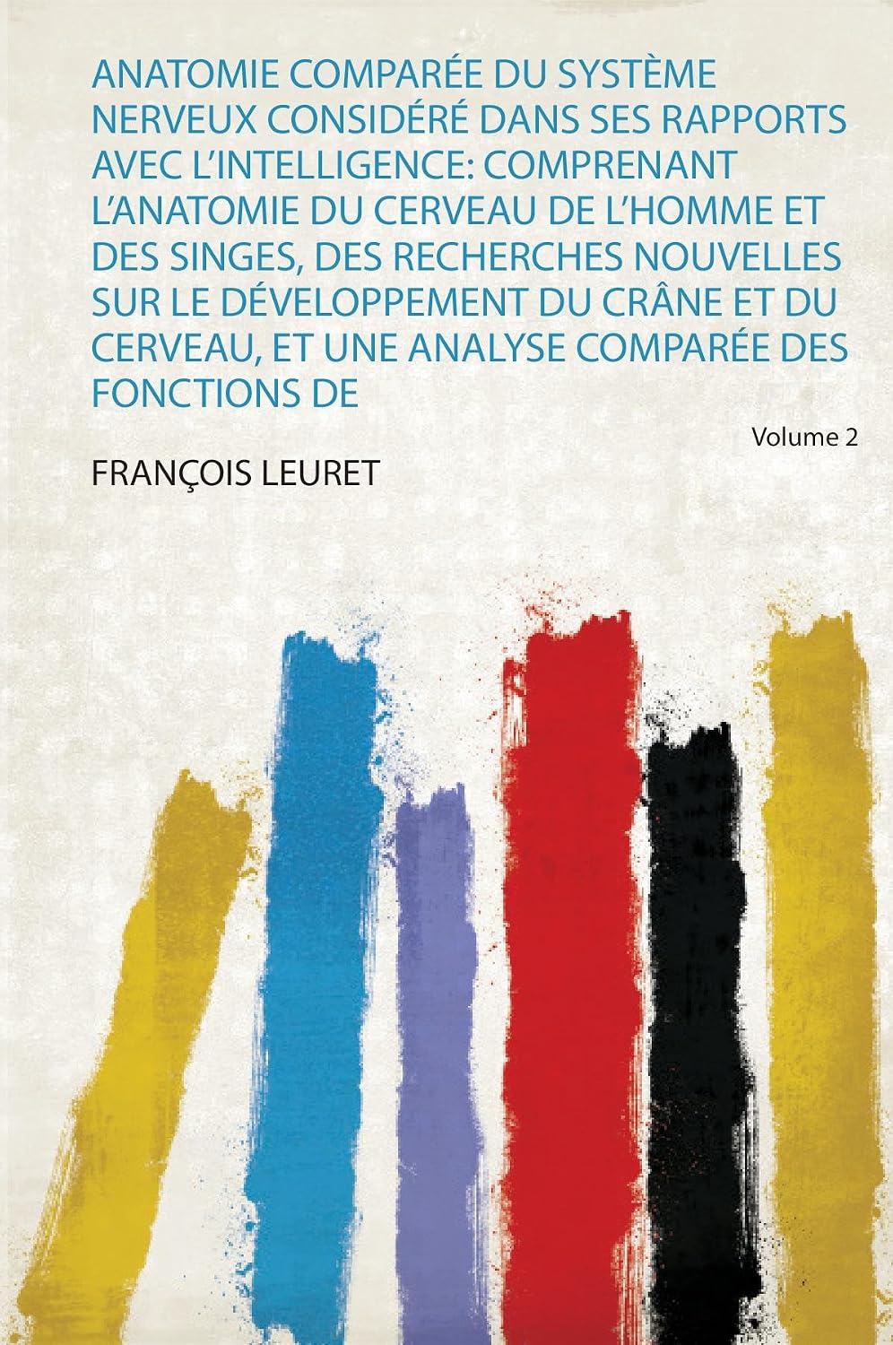 Anatomie Comparée Du Système Nerveux Considéré Dans Ses Rapports Avec L'intelligence: Comprenant L'anatomie Du Cerveau De L'homme Et Des Singes, Des ... Et Une Analyse Comparée Des Fonctions De: 1
