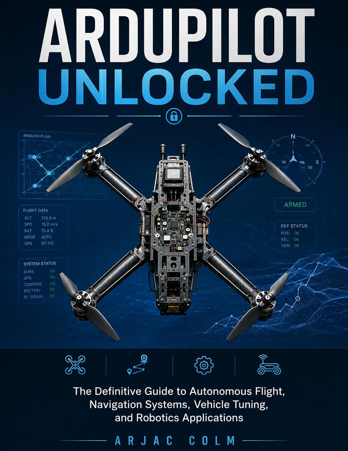 capítulo por capítulo baixar ArduPilot Unlocked: The Definitive Guide to Autonomous Flight, Navigation Systems, Vehicle Tuning, and Robotics Applications (English Edition)