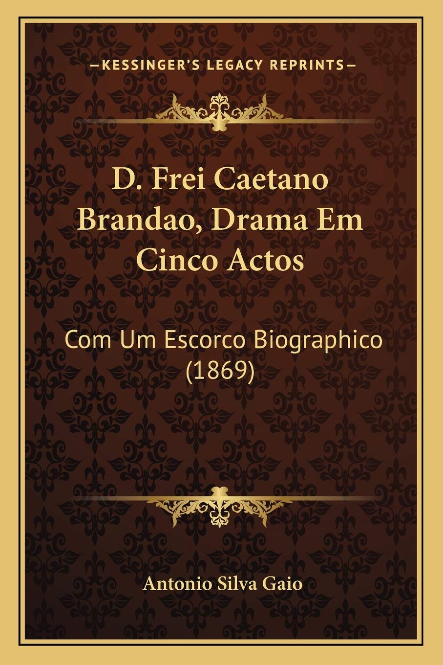 D. Frei Caetano Brandao, Drama Em Cinco Actos: Com Um Escorco Biographico (1869) baixar livro de graça