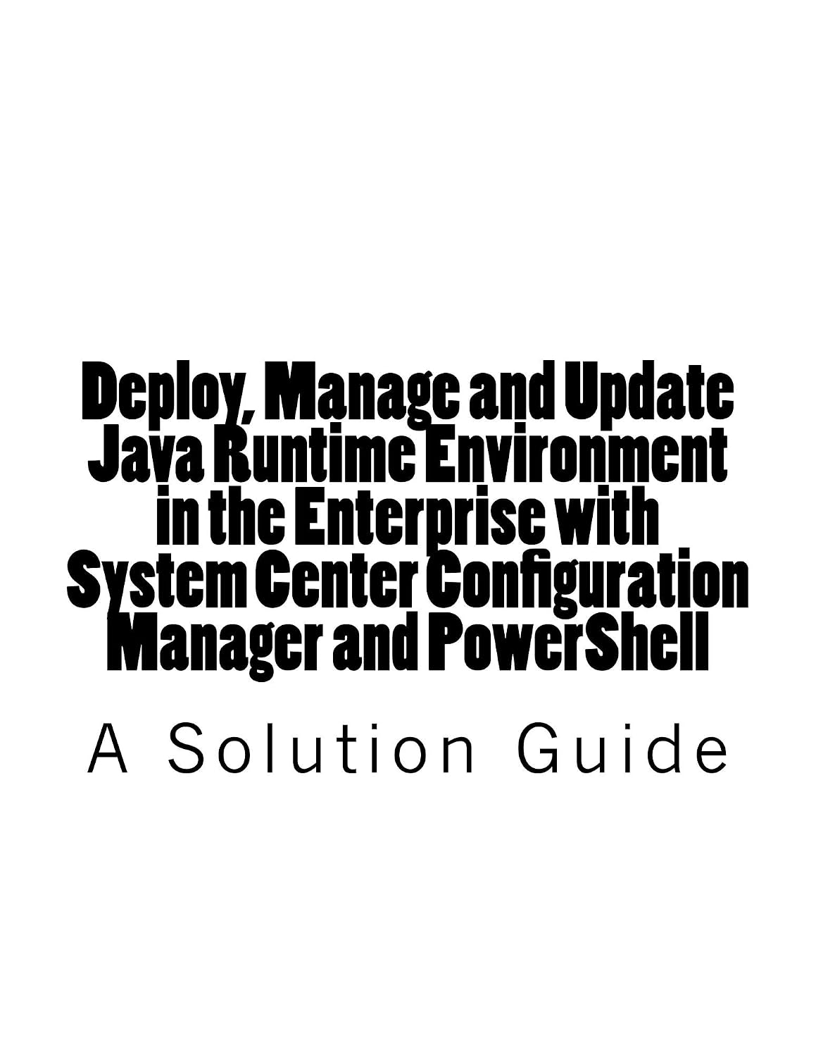 ler totalmente Deploy, Manage and Update Java Runtime Environment in the Enterprise with System Center Configuration Manager and PowerShell: A Solution Guide (English Edition)