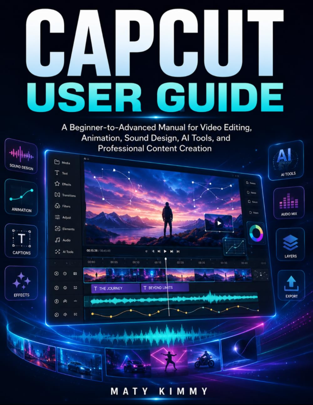 CapCut User Guide: A Beginner-to-Advanced Manual for Video Editing, Animation, Sound Design, AI Tools, and Professional Content Creation