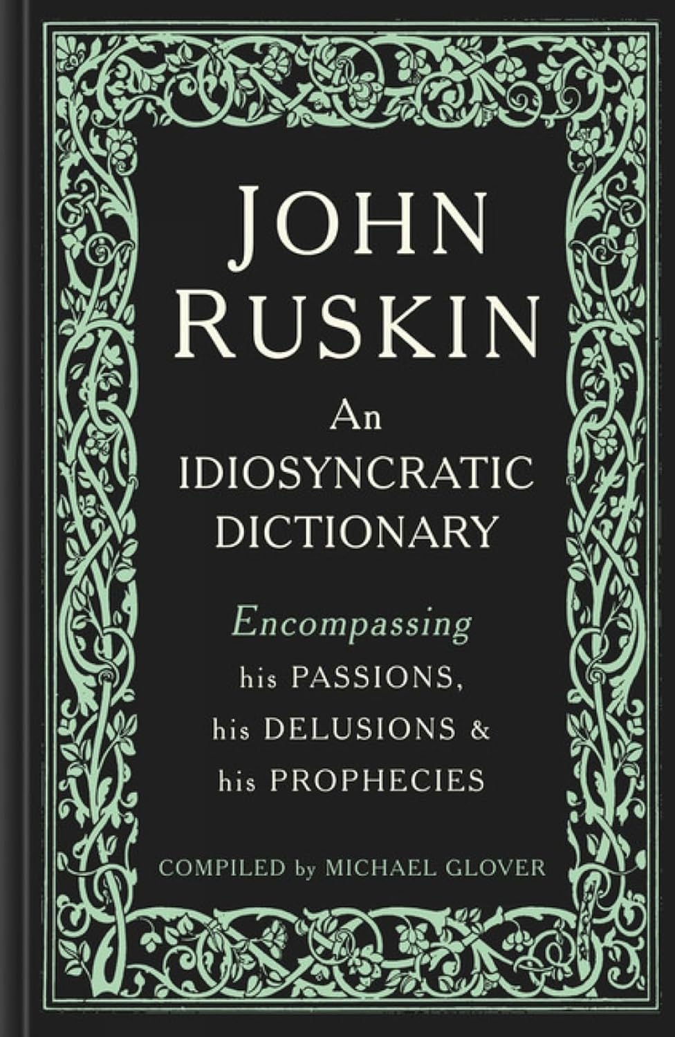 John Ruskin: An Idiosyncratic Dictionary Encompassing His Passions, His Delusions and His Prophecies
