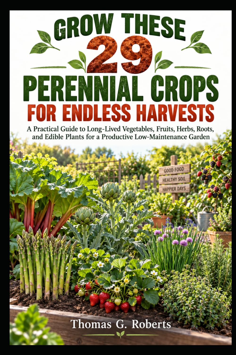 Grow These 29 Perennial Crops for Endless Harvests: A Practical Guide to Long-Lived Vegetables, Fruits, Herbs, Roots, and Edible Plants for a Productive Low-Maintenance Garden baixar livro de graça
