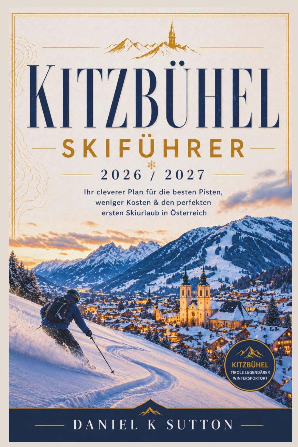ler totalmente Kitzbühel Skiführer 2026 / 2027: Ihr cleverer Plan für die Pistenwahl, zum Geldsparen und für einen optimalen Start in Ihren ersten Skiurlaub in Österreich