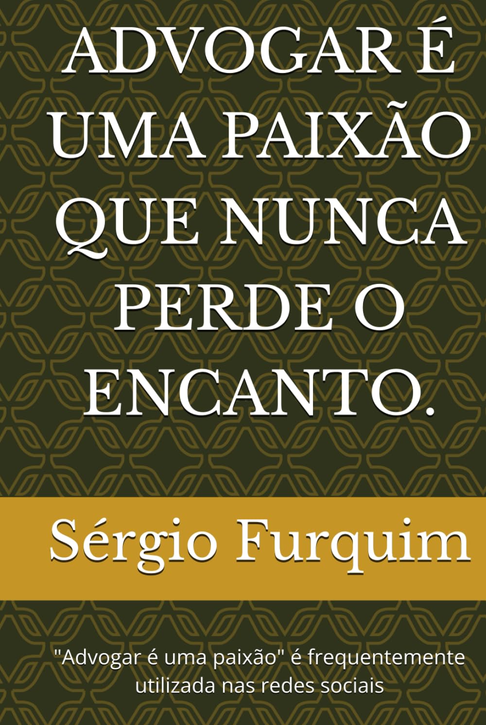 ADVOGAR É UMA PAIXÃO QUE NUNCA PERDE O ENCANTO.: "Advogar é uma paixão" é frequentemente utilizada nas redes sociais baixar livro de graça