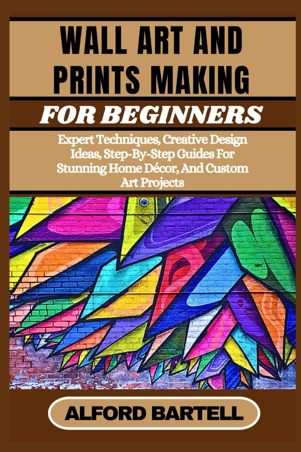 ler totalmente WALL ART AND PRINTS MAKING FOR BEGINNERS: Expert Techniques, Creative Design Ideas, Step-By-Step Guides For Stunning Home Décor, And Custom Art Projects