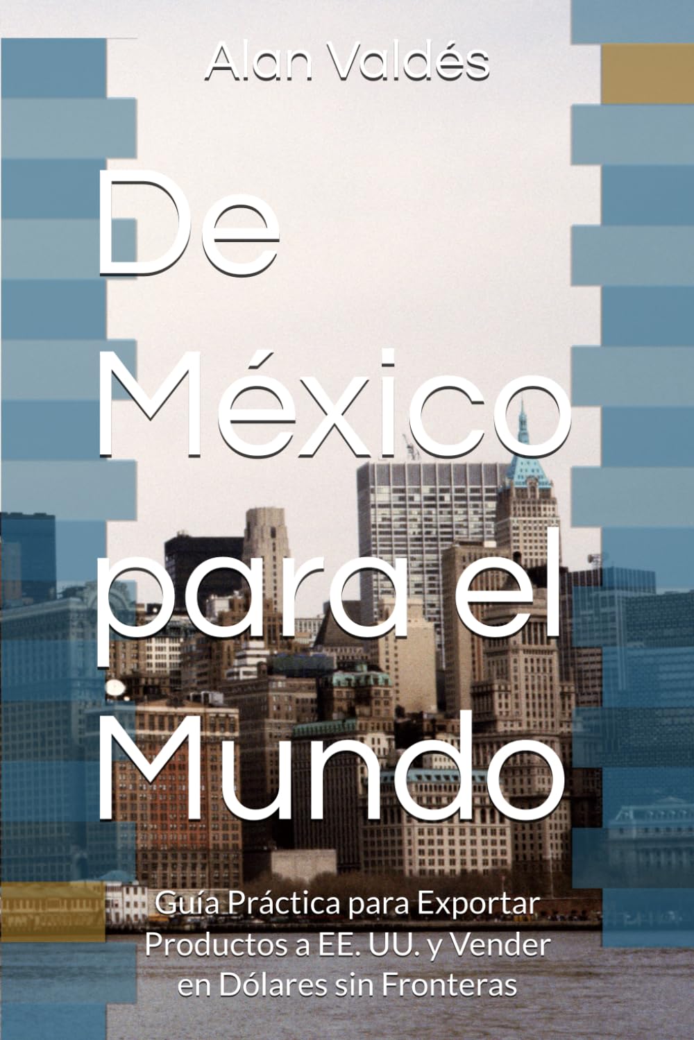 ler totalmente De México para el Mundo: Guía Práctica para Exportar Productos a EE. UU. y Vender en Dólares sin Fronteras (Spanish Edition)