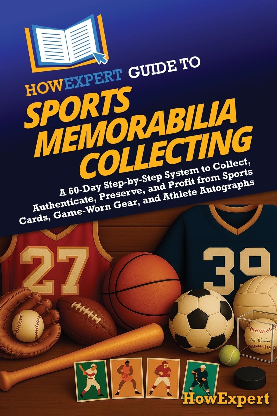 HowExpert Guide to Sports Memorabilia Collecting: A 60-Day Step-by-Step System to Collect, Authenticate, Preserve, and Profit from Sports Cards, Game-Worn Gear, and Athlete Autographs baixar livro de graça
