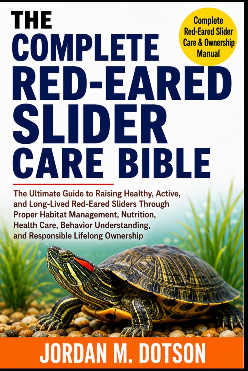 The Complete Red-Eared Slider Care Bible: The Ultimate Guide to Raising Healthy, Active, and Long-Lived Red-Eared Sliders Through Proper Habitat... and Responsible Lifelong Ownership baixar livro de graça