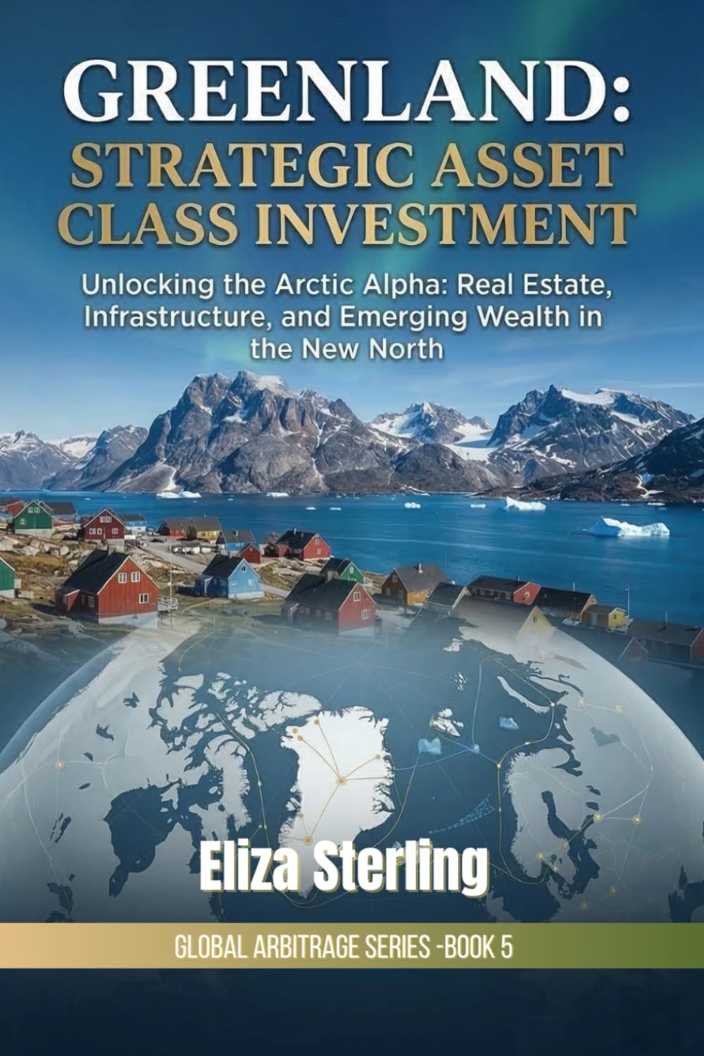 capítulo por capítulo baixar Greenland: Strategic Asset Class Investment: Unlocking the Arctic Alpha: Real Estate, Infrastructure, and Emerging Wealth in the New North (The Global Arbitrage Series)