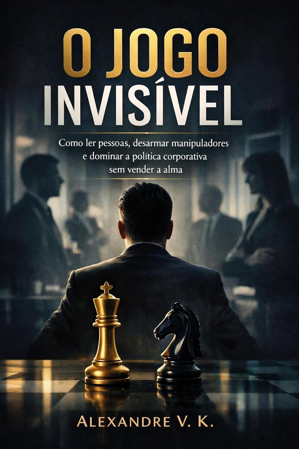 capítulo por capítulo baixar O JOGO INVISÍVEL: Como ler pessoas, desarmar manipuladores e dominar a política corporativa sem vender a alma
