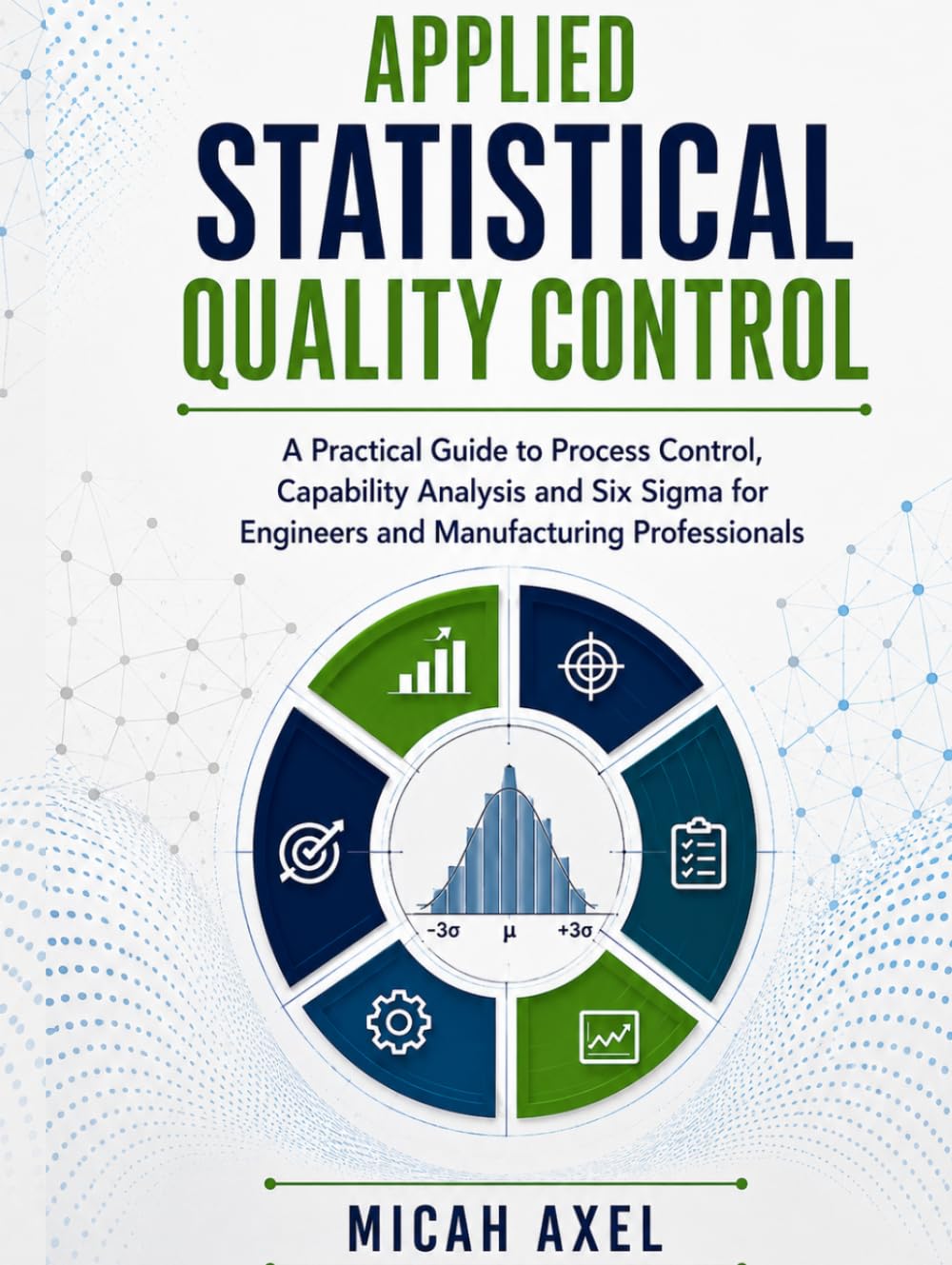 APPLIED STATISTICAL QUALITY CONTROL: A Practical Guide to Process Control, Capability Analysis and Six Sigma for Engineers and Manufacturing Professionals baixar livro de graça