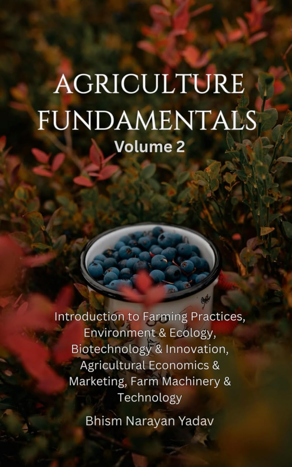 Agriculture Fundamentals Volume 2: Introduction to Farming Practices, Environment and Ecology, Biotechnology and Innovation, Agricultural Economics and Marketing, Farm Machinery and Technology baixar o livro de graça
