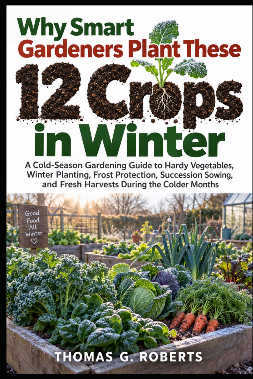 ler totalmente Why Smart Gardeners Plant These 12 Crops in Winter: A Cold-Season Gardening Guide to Hardy Vegetables, Winter Planting, Frost Protection, Succession Sowing, and Fresh Harvests During the Colder Months