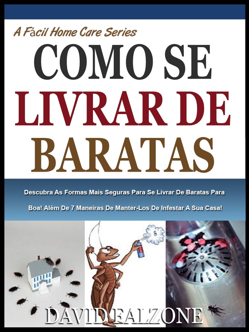 FACILMENTE SE LIVRAR DE BARATAS: Descobrir Formas Mais Seguras Para Se Livrar De Baratas Para Boa, Além De 7 Maneiras De Mantê-Los De Infestar A Sua Casa! (A Fácil Home Care Série Livro 2) baixar livro de graça