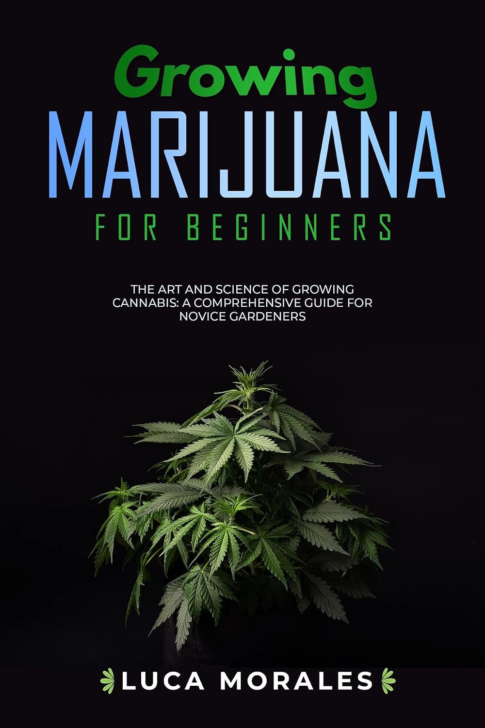 ler totalmente Growing Marijuana for Beginners: The Art and Science of Growing Cannabis: A Comprehensive Guide for Novice Gardeners (English Edition)