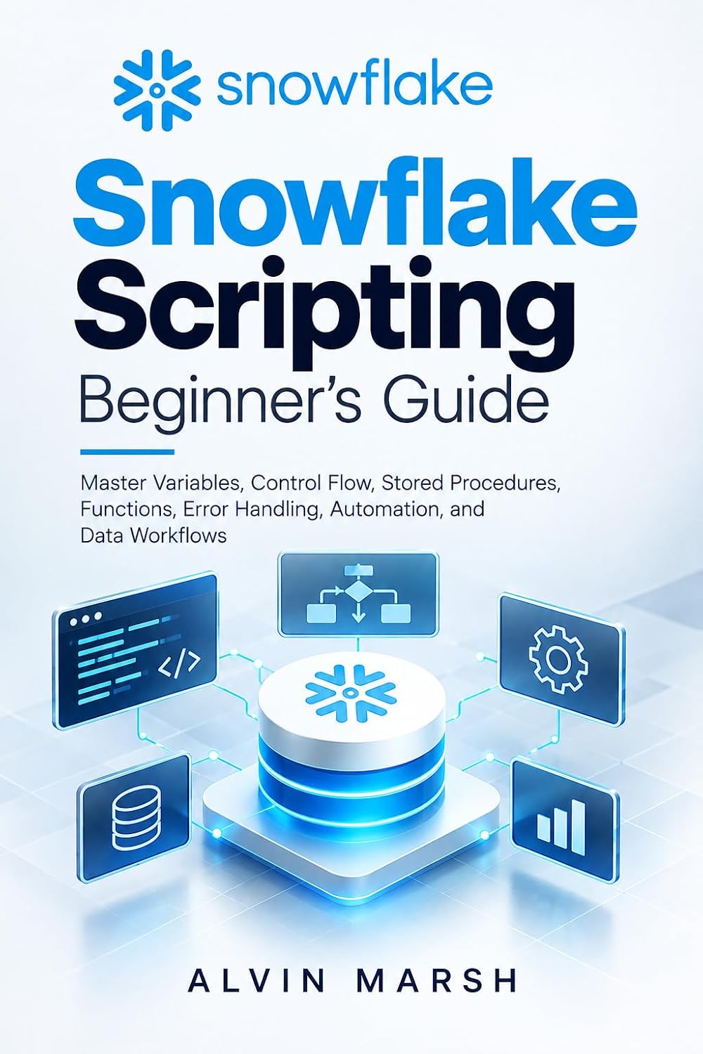 Snowflake Scripting Beginner's Guide: Master Variables, Control Flow, Stored Procedures, Functions, Error Handling, Automation, and Data Workflows (The... Engineering Series Book 1) (English Edition) baixar o livro de graça