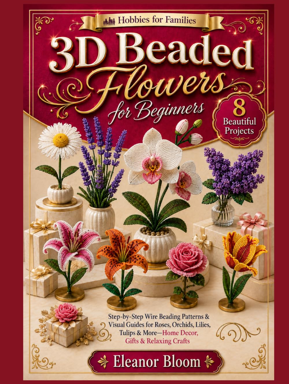 Hobbies for Families: 3D Beaded Flowers for Beginners: Step-by-Step Wire Beading Patterns & Visual Guides for Roses, Orchids, Lilies, Tulips & More—Home Decor, Gifts & Relaxing Crafts baixar o livro de graça