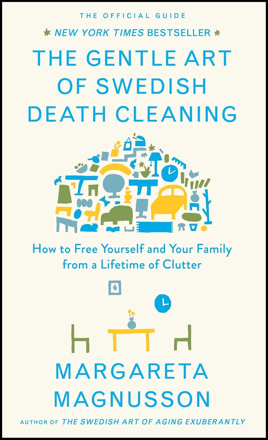 The Gentle Art of Swedish Death Cleaning: How to Free Yourself and Your Family from a Lifetime of Clutter