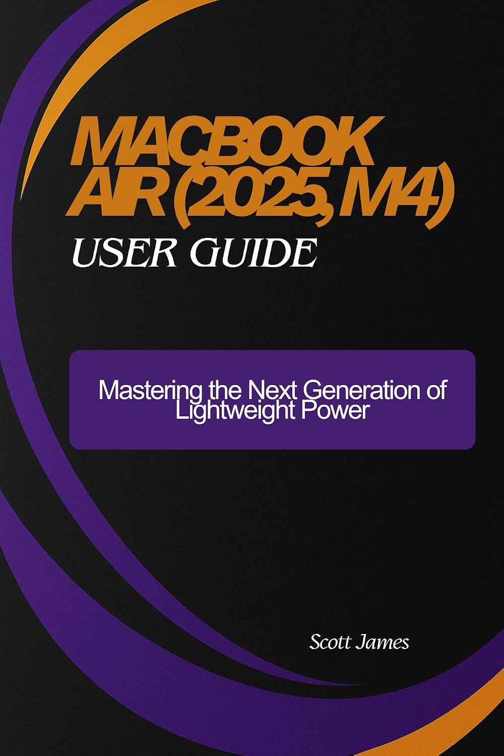 ler totalmente MacBook Air (2025, M4) user guide: Mastering the Next Generation of Lightweight Power (Scott James Tech Mastery 10) (English Edition)