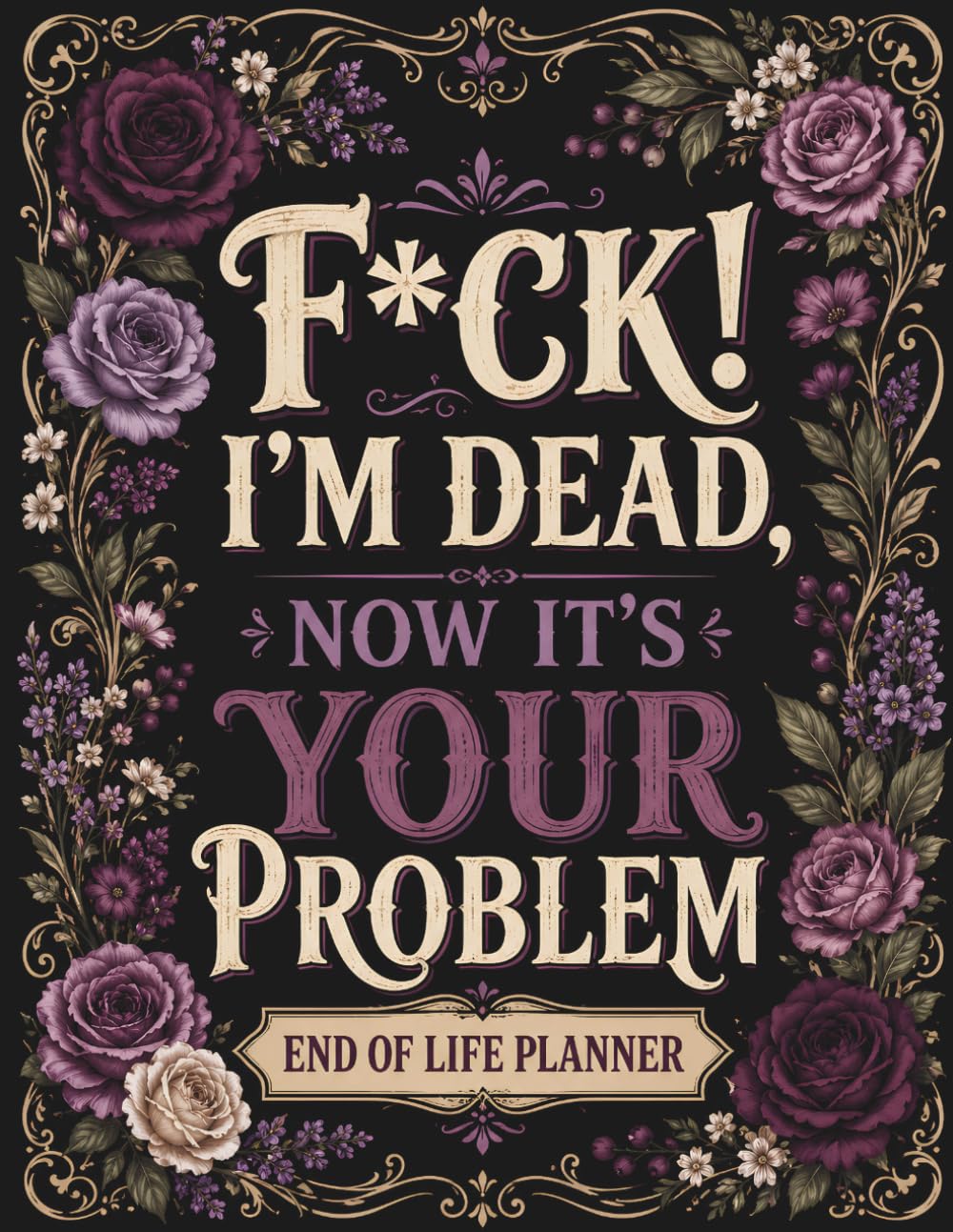 F*ck, I’m Dead. Now It’s Your Problem: A Practical Final Wishes Organizer for Recording Important Accounts, Personal Information, Belongings, Instructions, and Last Requests for Your Loved Ones baixar livro de graça