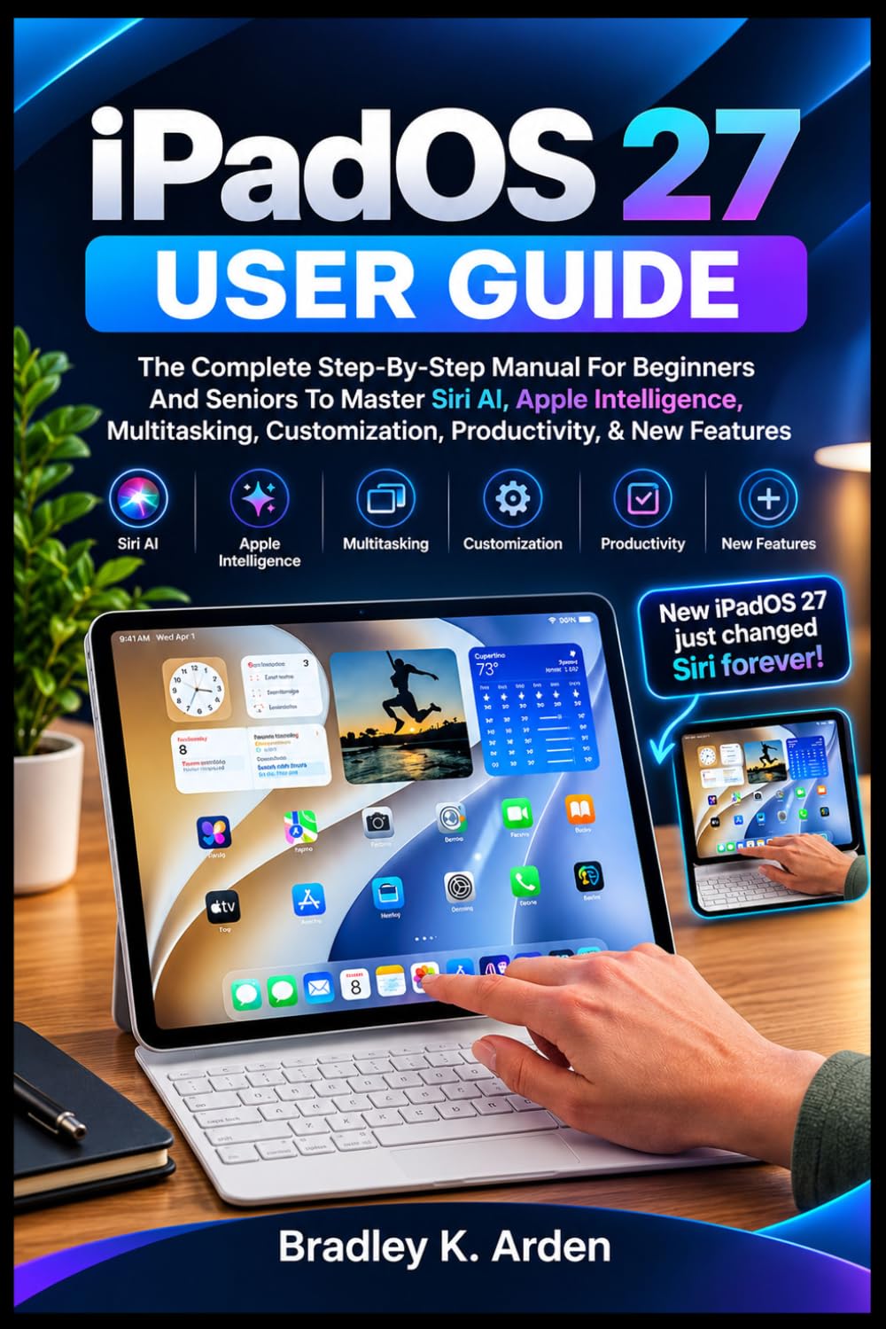 IPADOS 27 USER GUIDE: The Complete Step-By-Step Manual For Beginners And Seniors To Master Siri AI, Apple Intelligence, Multitasking, Customization, Productivity, & New Features baixar o livro de graça