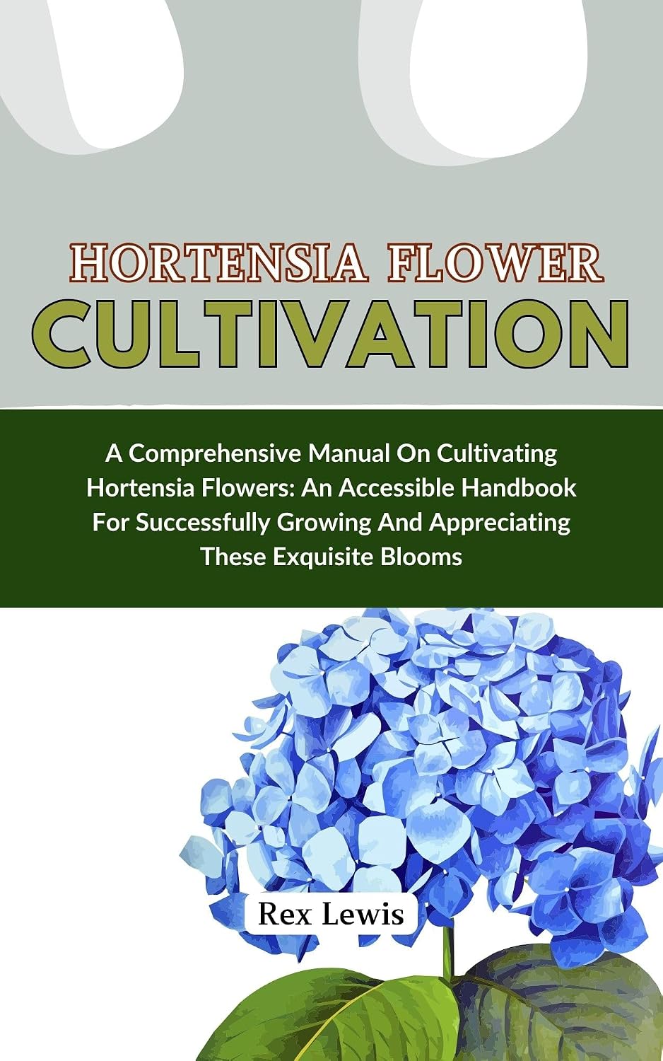 capítulo por capítulo baixar HORTENSIA FLOWER CULTIVATION: A Comprehensive Manual On Cultivating Hortensia Flowers: An Accessible Handbook For Successfully Growing And Appreciating These Exquisite Blooms (English Edition)