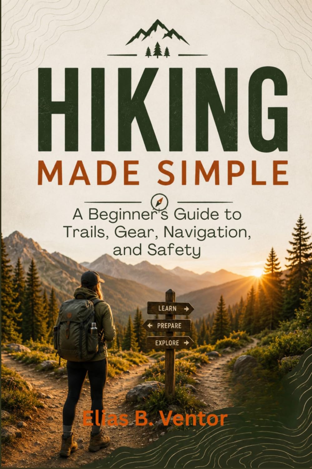 Hiking Made Simple: A Beginner's Guide to Trails, Gear, Navigation, and Safety