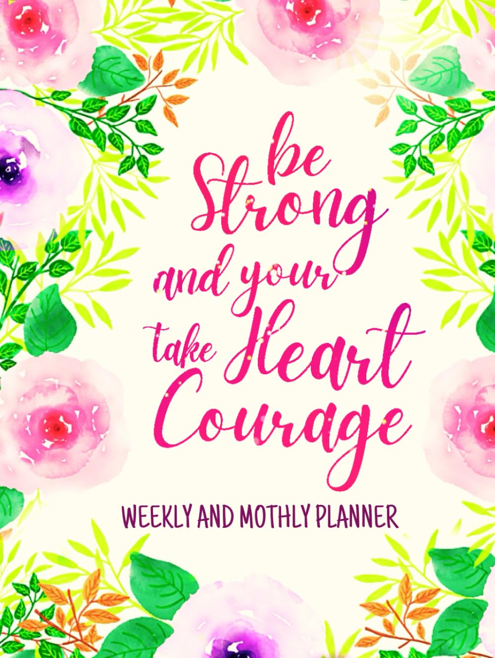 ler totalmente Be Strong And Your Heart Take Courage: Undated 1-Year Monthly and Weekly Planner For Women | 12-Monthly Calendar Schedule and 52-Weekly Planner with... Floral Design | Large Print 8.5 x 11 inches
