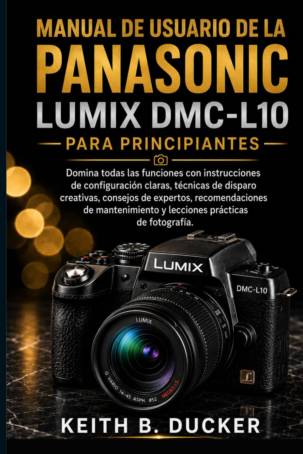 MANUAL DE USUARIO DE LA PANASONIC LUMIX DMC-L10 PARA PRINCIPIANTES: Domina todas las funciones con instrucciones de configuración claras, técnicas de... y lecciones prácticas de... (Spanish Edition) baixar o livro de graça