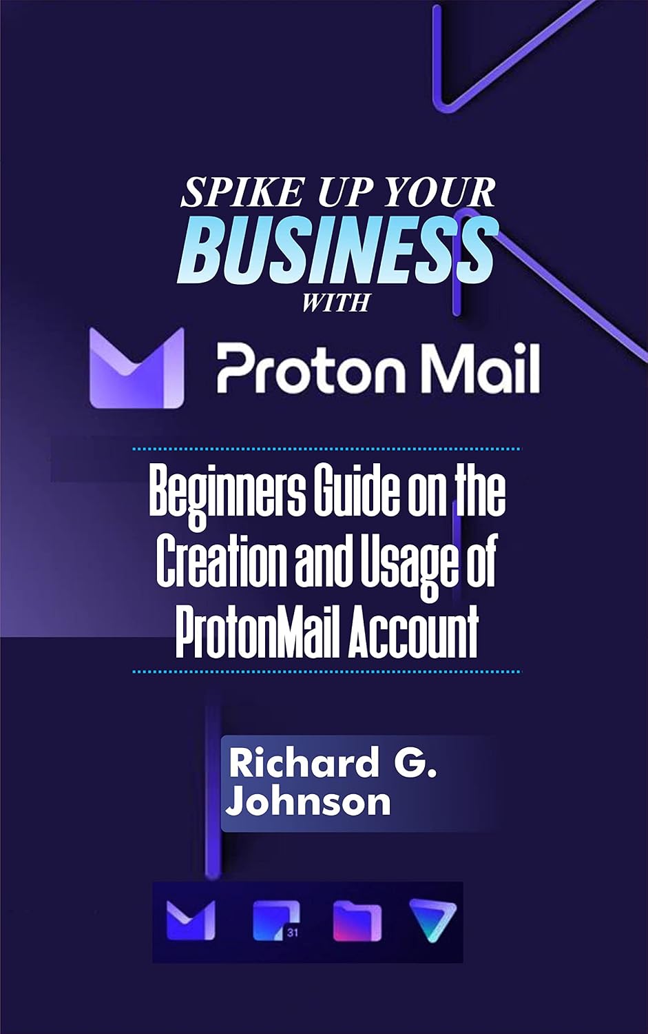 SPIKE UP YOUR BUSINESS WITH PROTONMAIL:: Beginners Guide on the Creation and Usage of ProtonMail Account (English Edition) baixar livro de graça