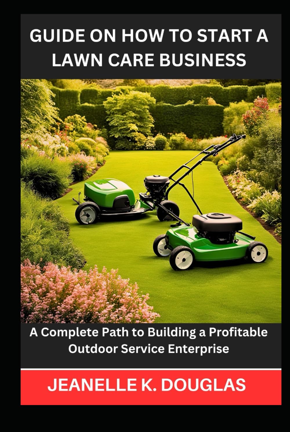 GUIDE ON HOW TO START A LAWN CARE BUSINESS: A Complete Path to Building a Profitable Outdoor Service Enterprise baixar o livro de graça