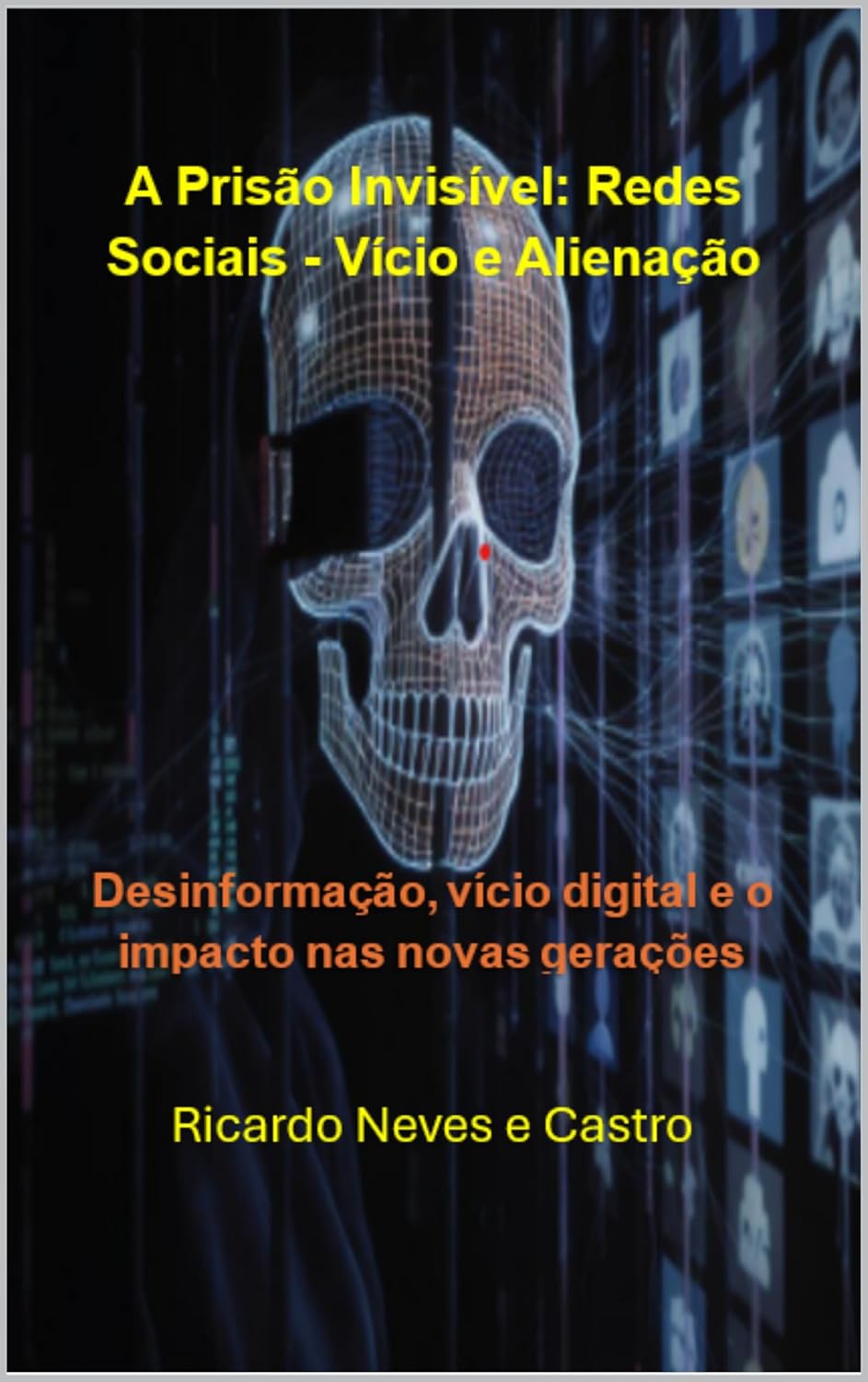 A Prisão Invisível - Redes Sociais - Vício e Alienação: Desinformação, vício digital e o impacto nas novas gerações baixar o livro de graça