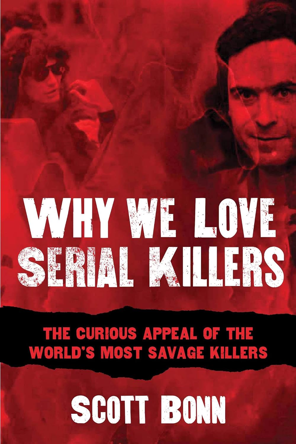 Why We Love Serial Killers: The Curious Appeal of the World's Most Savage Murderers (English Edition)