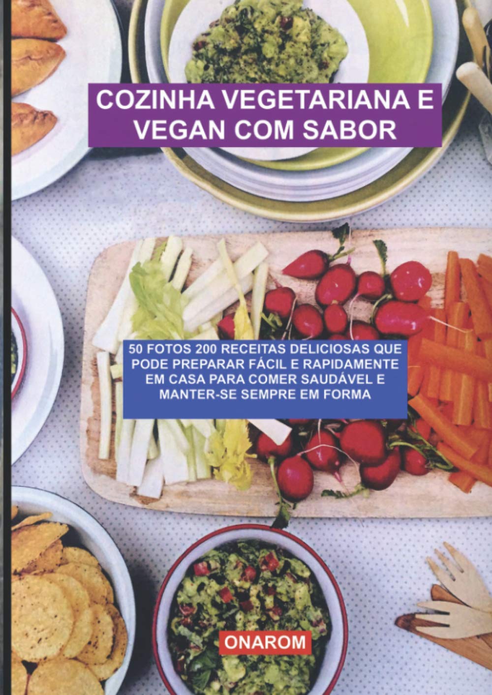 COZINHA VEGETARIANA E VEGAN COM SABOR: 50 FOTOS 200 RECEITAS DELICIOSAS QUE PODE PREPARAR FÁCIL E RAPIDAMENTE EM CASA PARA COMER SAUDÁVEL E MANTER-SE SEMPRE EM FORMA baixar livro de graça