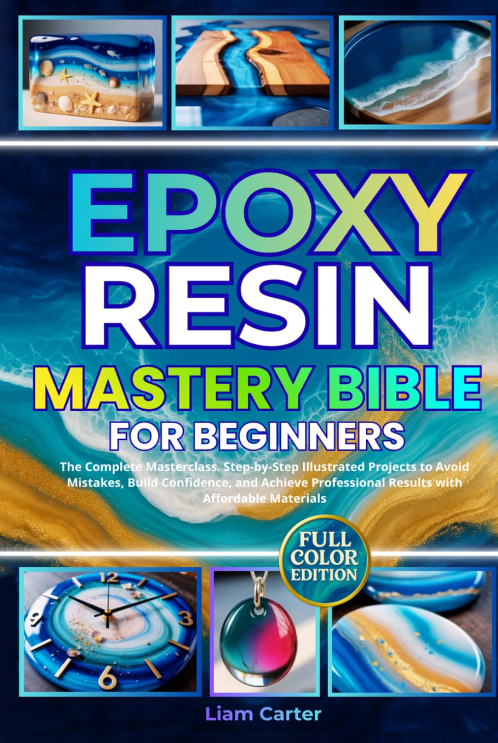 Epoxy Resin Mastery Bible for Beginners: The Complete Masterclass. Step-by-Step Illustrated Projects to Avoid Mistakes, Build Confidence, and Achieve Professional Results with Affordable Materials baixar livro de graça
