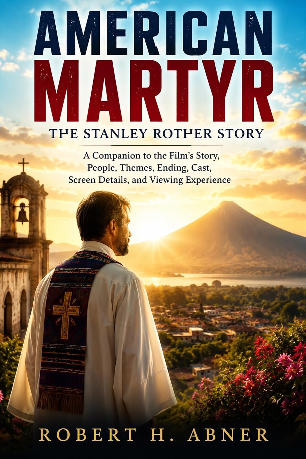 capítulo por capítulo baixar AMERICAN MARTYR: THE STANLEY ROTHER STORY: A Companion to the Film’s Story, People, Themes, Ending, Cast, Screen Details, and Viewing Experience (English Edition)