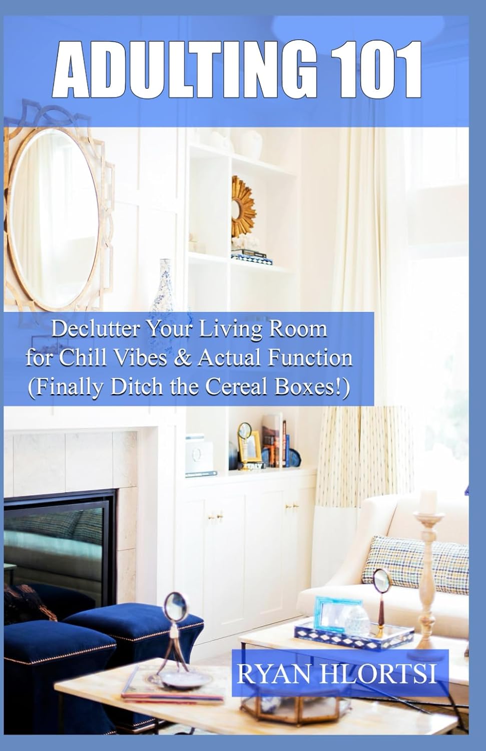 Adulting 101: Declutter Your Living Room for Chill Vibes & Actual Function (Finally Ditch the Cereal Boxes!) baixar livro de graça