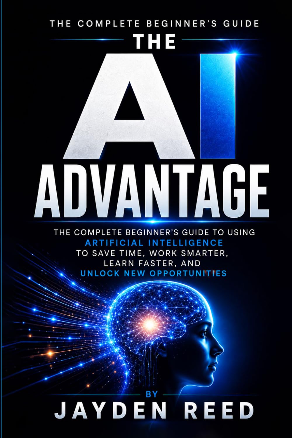 ler totalmente The AI Advantage: The Complete Beginner’s Guide to Using AI to Save Time, Work Smarter, Learn Faster, and Unlock New Opportunities
