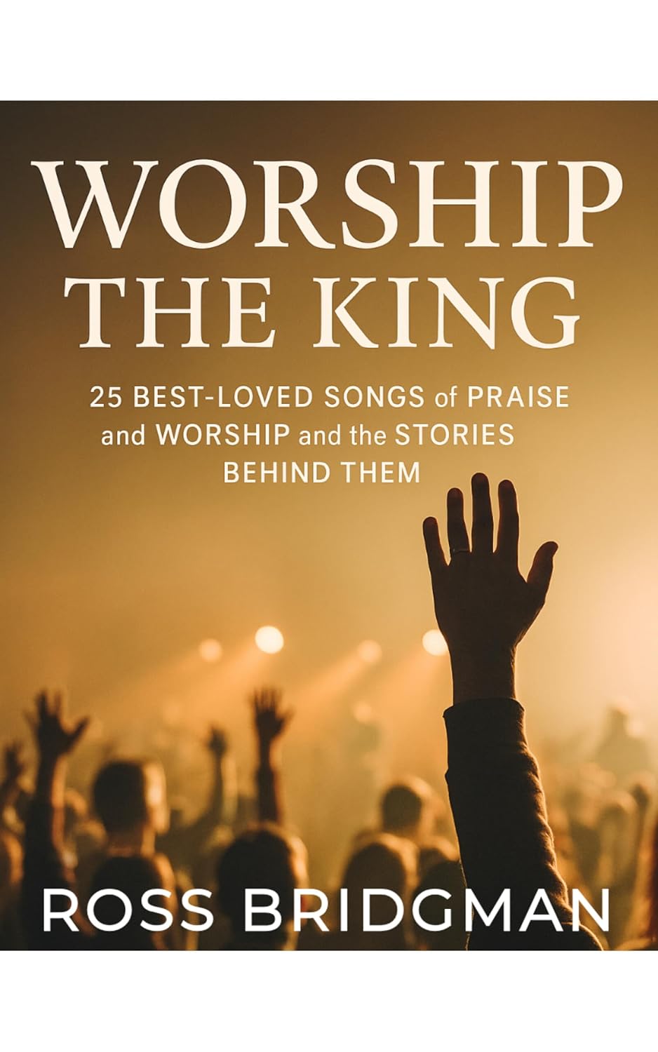 Worship the King: 25 Best-Loved Songs of Praise and Worship and the Stories Behind Them (English Edition) baixar o livro de graça