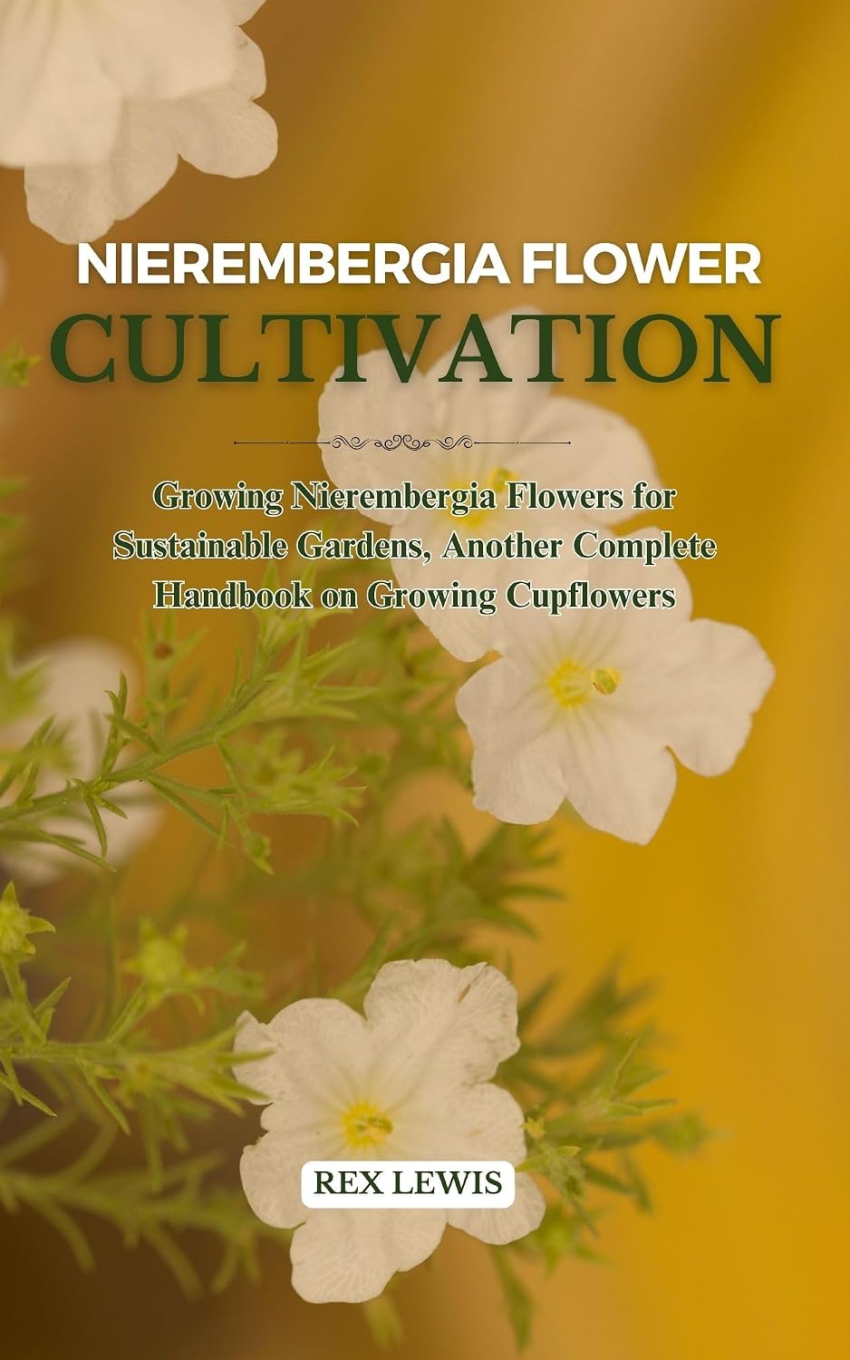 NIEREMBERGIA FLOWER CULTIVATION: Growing Nierembergia Flowers for Sustainable Gardens, Another Complete Handbook on Growing Cupflowers (English Edition) baixar o livro de graça