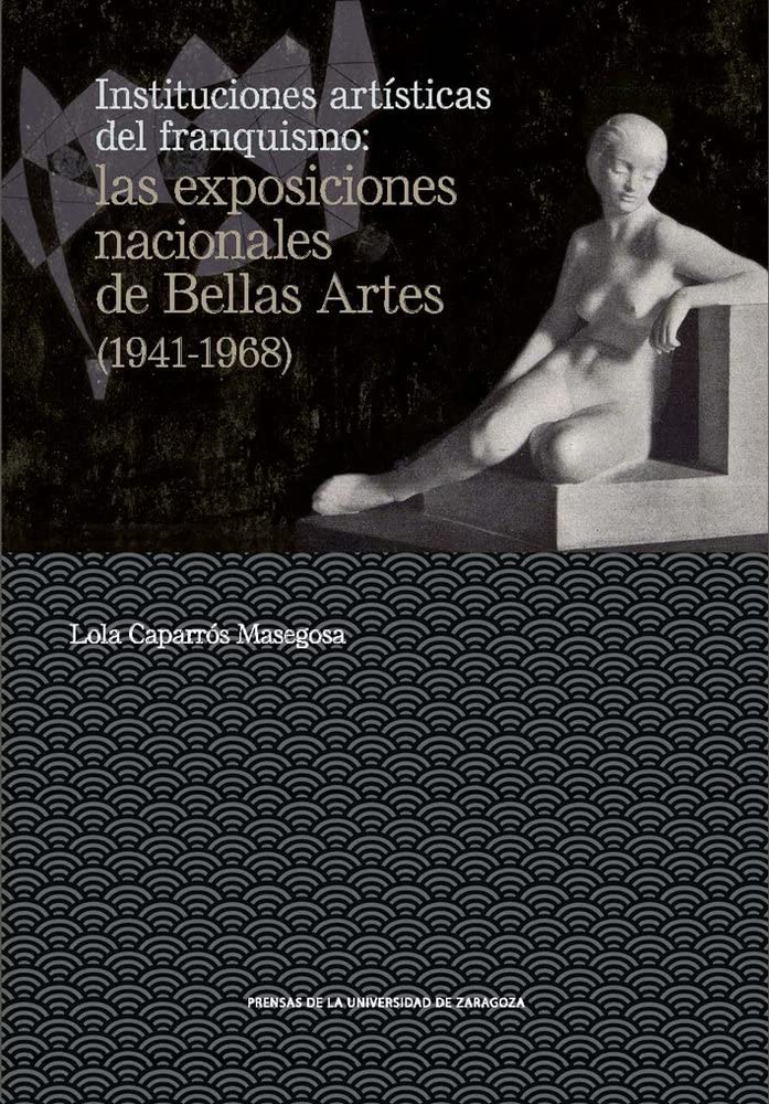 Instituciones artísticas del franquismo: las exposiciones nacionales de Bellas Artes (1941-1968): 14 baixar livro de graça