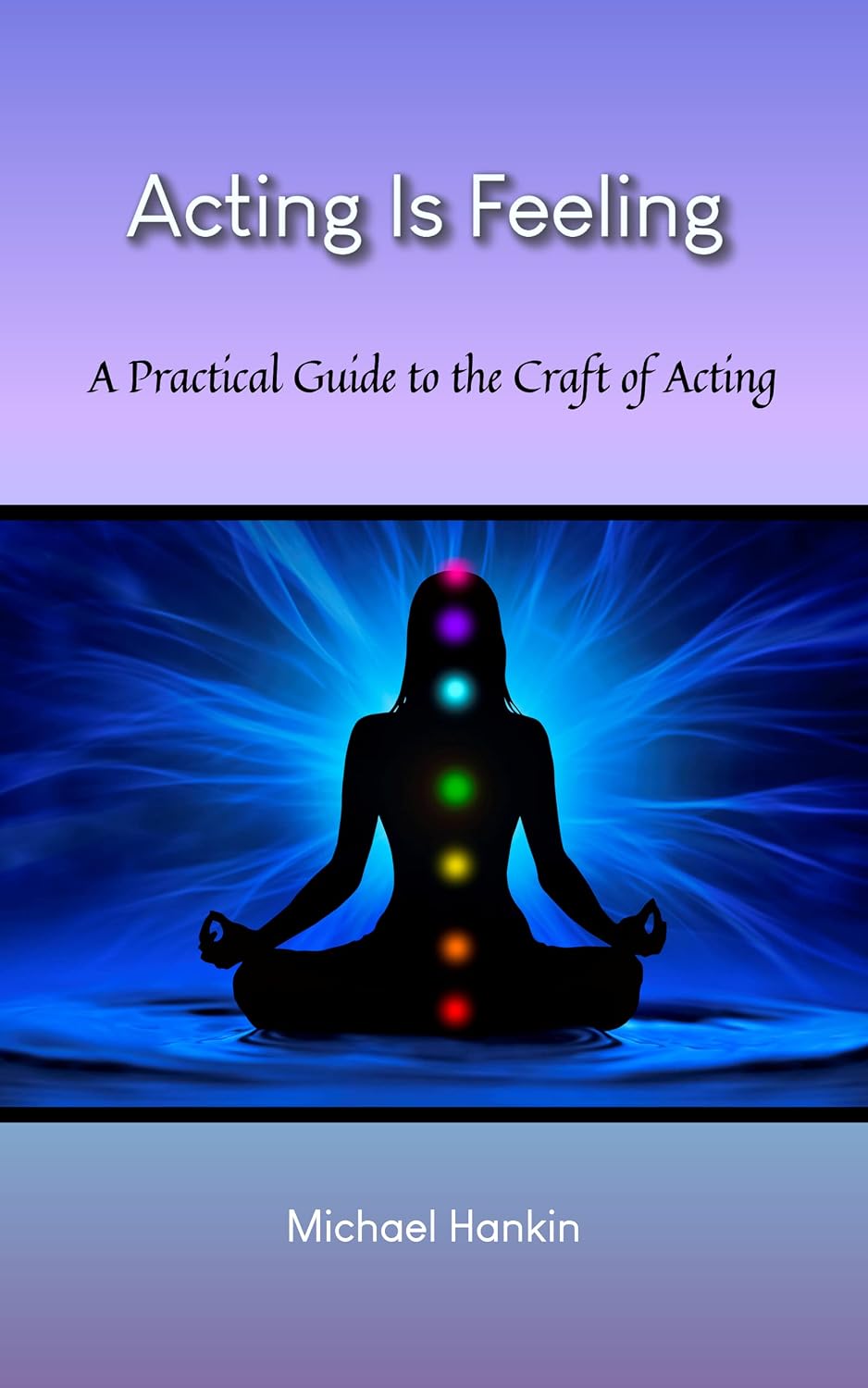 Acting Is Feeling: A Practical Guide to the Craft of Acting (English Edition)