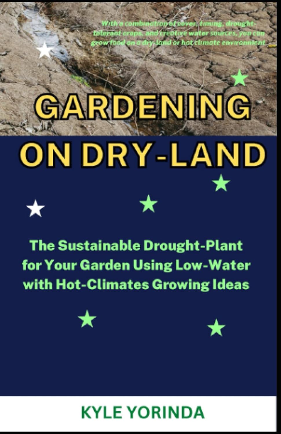 GARDENING ON DRY-LAND: The Sustainable Drought-Plant for Your Garden Using Low-Water with Hot-Climates Growing Ideas baixar livro de graça