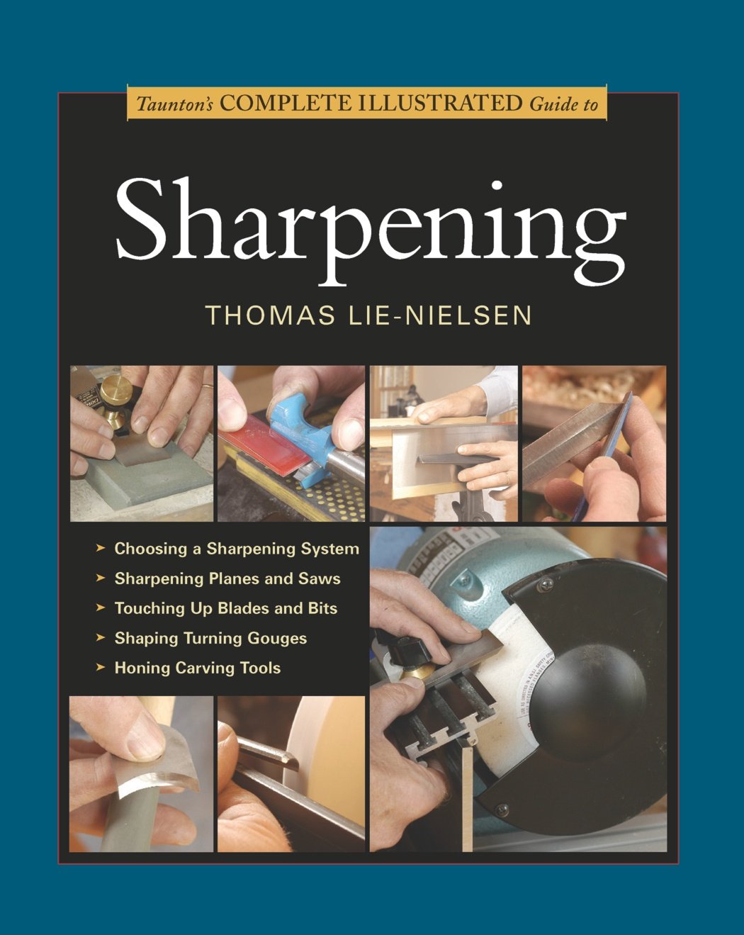 Taunton's Complete Illustrated Guide to Sharpening: Expert Advice from Start to Finish