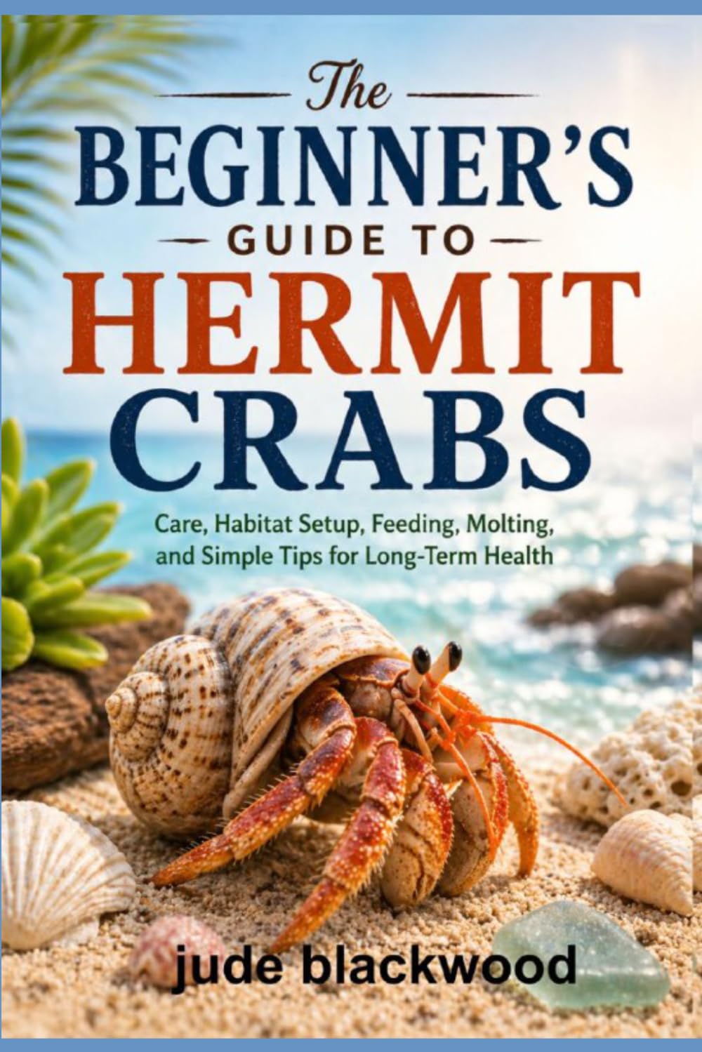 ler totalmente The Beginner's Guide to Hermit Crabs: Care, Habitat Setup, Feeding, Molting, and Simple Tips for Long-Term Health