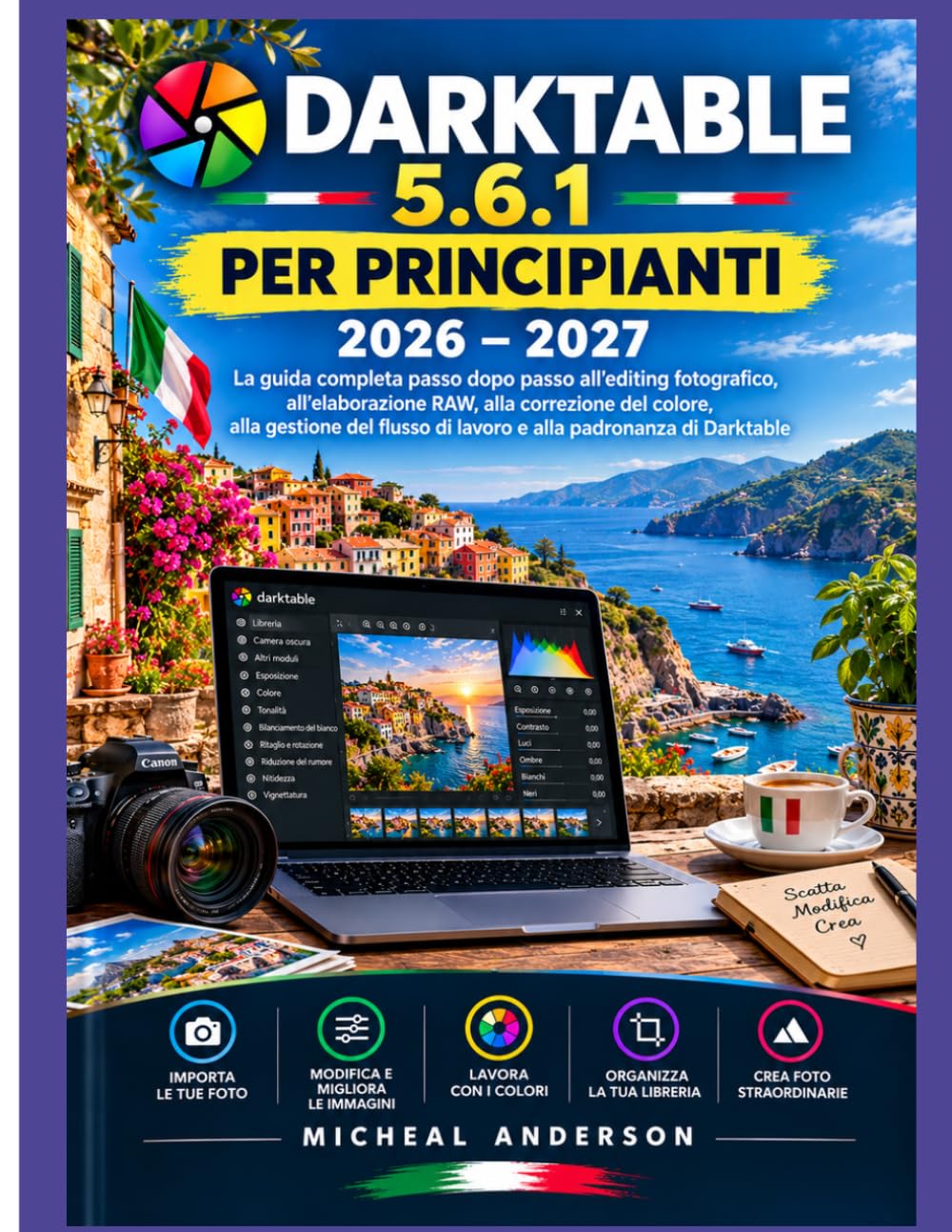 DARKTABLE 5.6.1 PER PRINCIPIANTI 2026 – 2027: La guida completa passo passo al fotoritocco, all'elaborazione RAW, Correzione del colore, gestione del ... e padronanza di Darktable (Italian Edition)