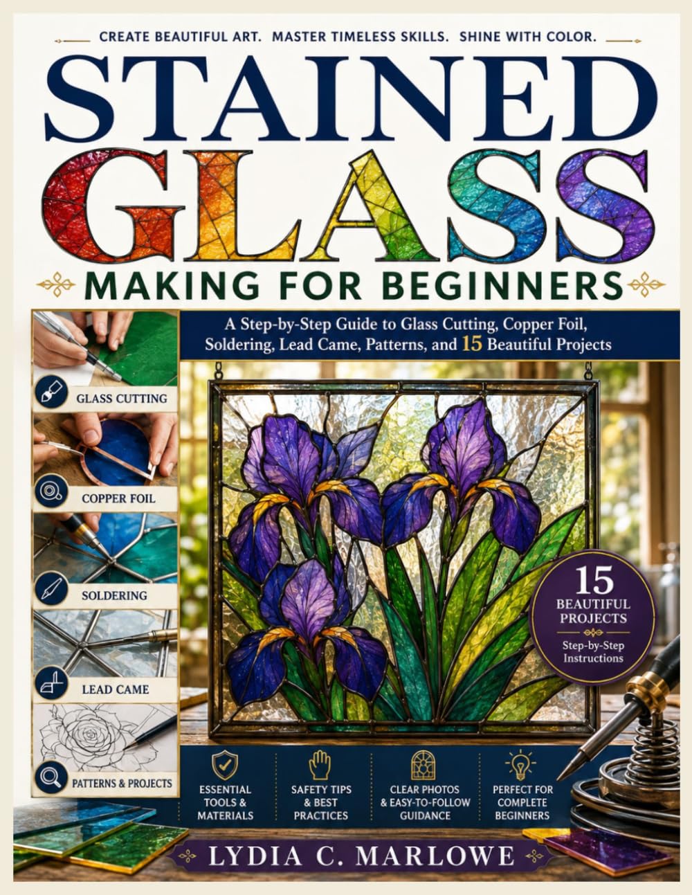 STAINED GLASS MAKING FOR BEGINNERS: A Step-by-Step Guide to Glass Cutting, Copper Foil, Soldering, Lead Came, Patterns, and 15 Beautiful Projects baixar livro de graça